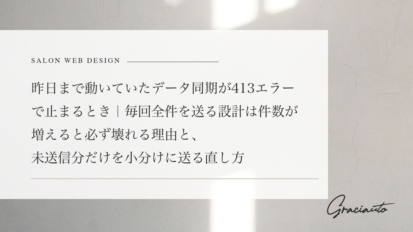 昨日まで動いていたデータ同期が413エラーで止まるとき｜毎回全件を送る設計は件数が増えると必ず壊れる理由と、未送信分だけを小分けに送る直し方