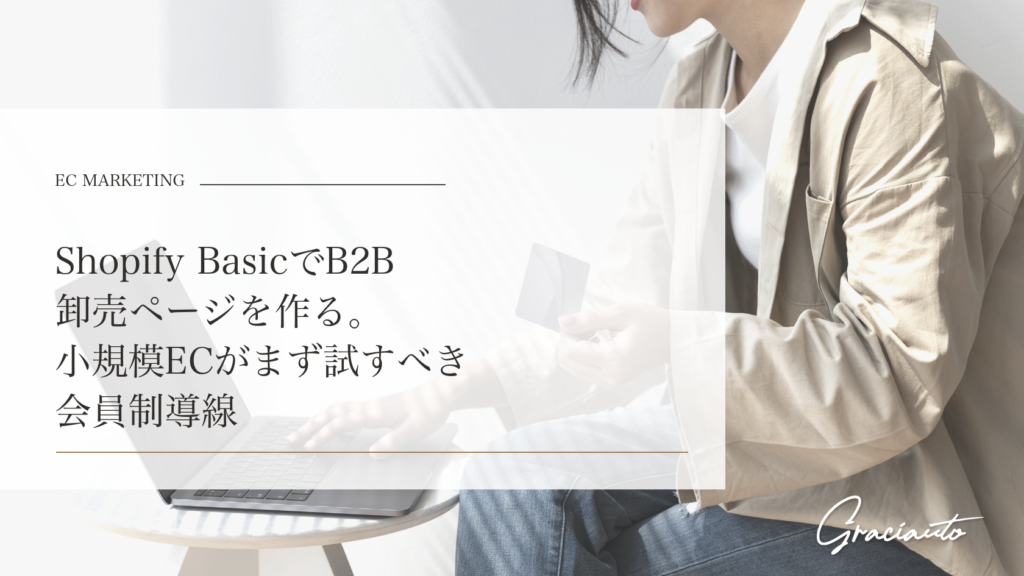 Shopify BasicでB2B卸売ページを作る。小規模ECがまず試すべき会員制導線 - graciautoブログのアイキャッチ画像